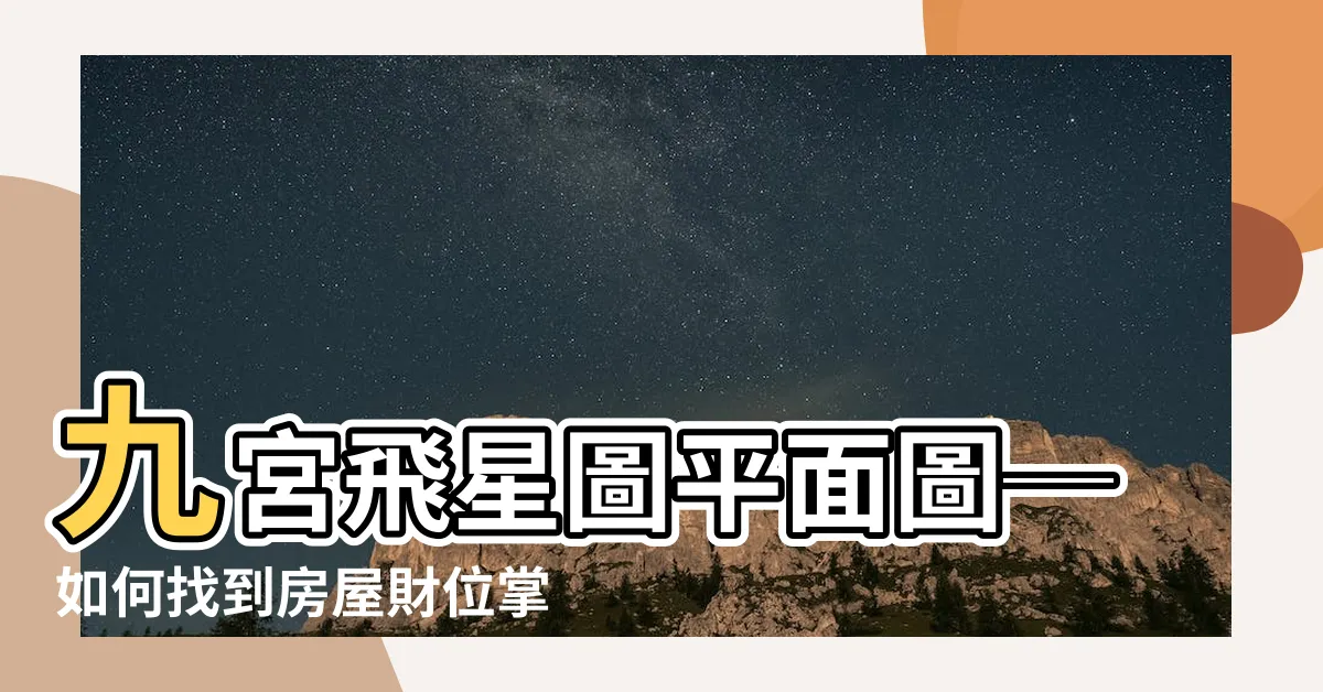 【九宮飛星圖平面圖】九宮飛星圖平面圖─如何找到房屋財位掌握家居風水秘訣