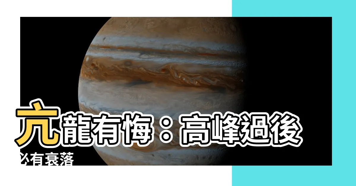 【亢龍有悔盈不可久意思】亢龍有悔：高峯過後必有衰落