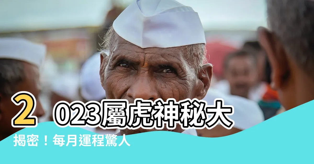 【2023屬虎每月運勢】2023屬虎神秘大揭密！每月運程驚人預言震撼曝光！