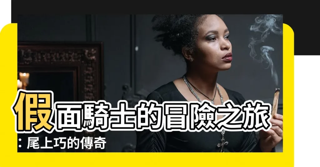 【尾上巧】假面騎士的冒險之旅：尾上巧的傳奇