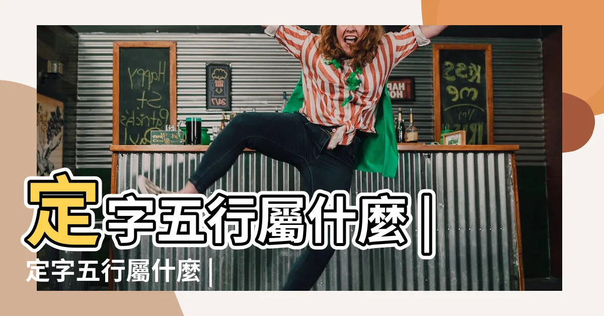 【定 五行】定字五行屬什麼 |定字五行屬什麼 |定字起名的寓意 |