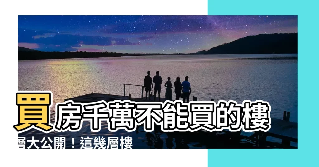 【幾樓不能買】買房千萬不能買的樓層大公開！這幾層樓後悔一輩子