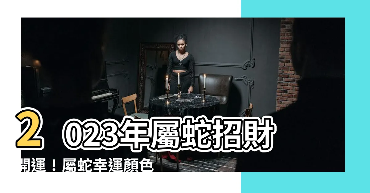 【屬蛇幸運顏色2023】2023年屬蛇招財開運！屬蛇幸運顏色大公開