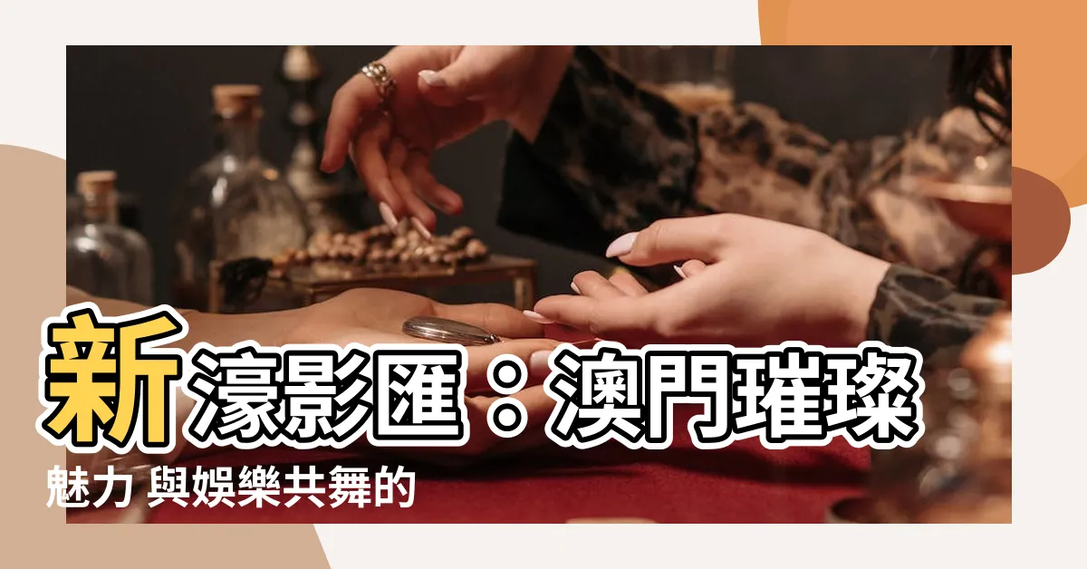 【新濠影匯賭場】新濠影匯：澳門璀璨魅力 與娛樂共舞的頂級賭場