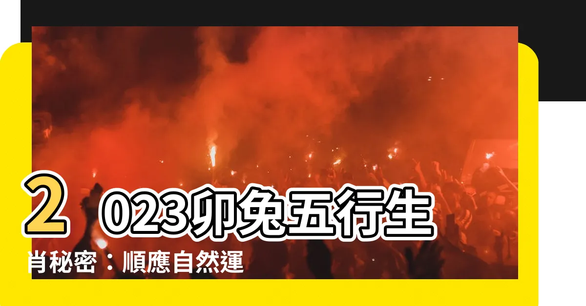 【卯兔五行】2023卯兔五行生肖秘密：順應自然運行，掌握生命色彩！