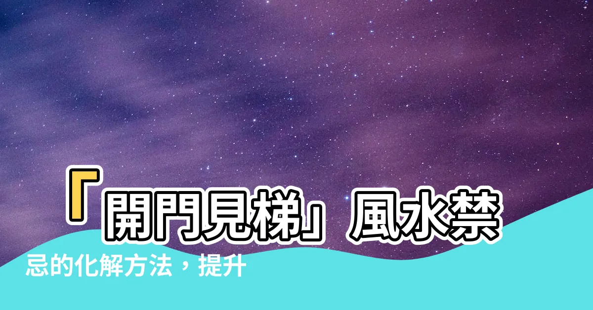 【開門見梯化解】「開門見梯」風水禁忌的化解方法，提升運勢，遠離破財之災！