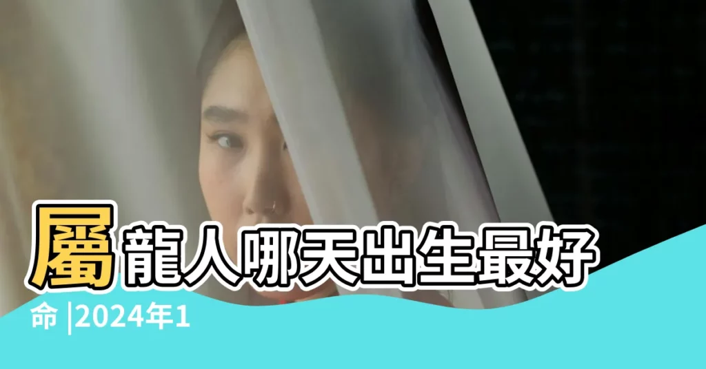 屬龍人哪天出生最好命 |2024年1月生肖屬龍人安葬吉日 |開業老黃曆2024年8月屬龍人適宜開業的黃道吉日 |【老黃曆屬龍人查詢】