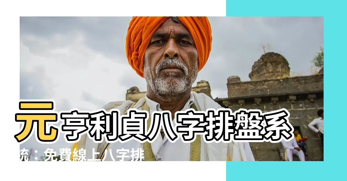 【元亨利貞八字排盤系統】元亨利貞八字排盤系統：免費線上八字排盤，助你掌握命運！