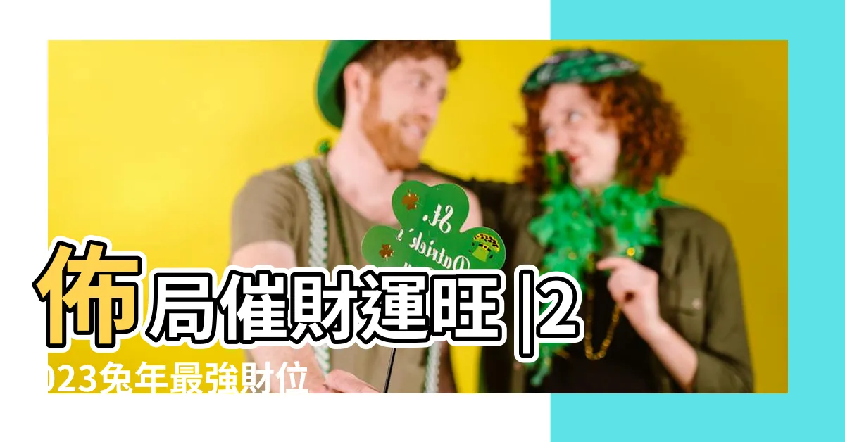 【2023年 財位】佈局催財運旺 |2023兔年最強財位逐個捉準備3物品擺對位置 |家居風水擺設 |