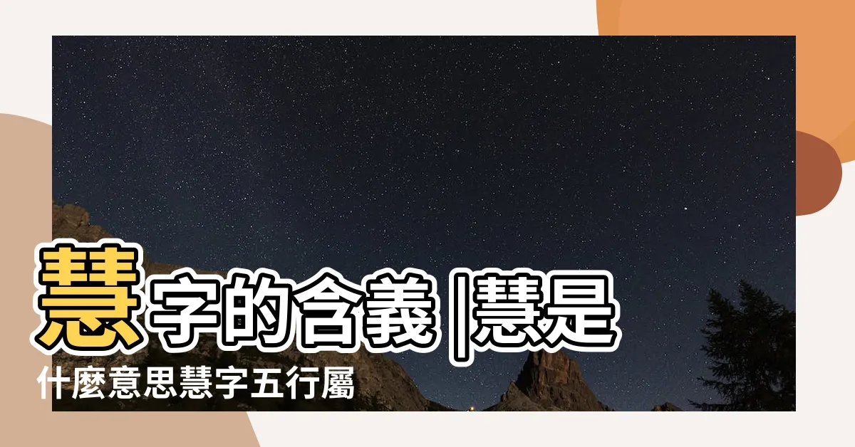 【慧五行】慧字的含義 |慧是什麼意思慧字五行屬什麼 |慧的意思 |
