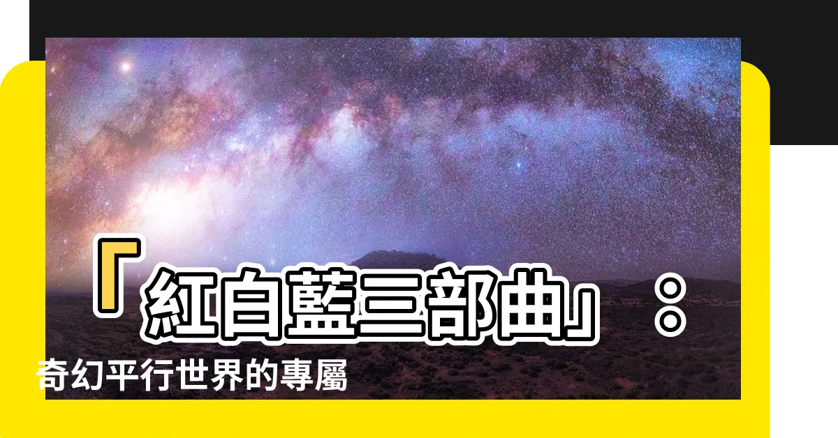 【紅白藍三部曲】「紅白藍三部曲」：奇幻平行世界的專屬命運