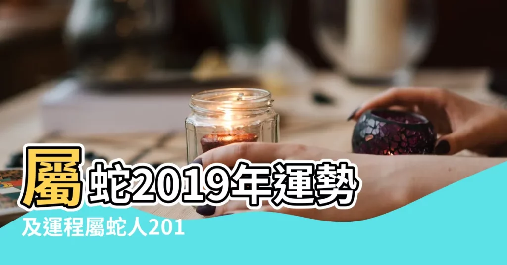 屬蛇2019年運勢及運程屬蛇人2019年全年運勢 |1989年屬蛇的人2019年運程 |屬蛇人2019年度運勢 |【己巳年蛇在2019運勢】