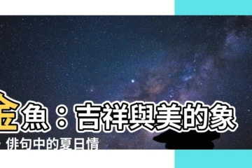 【金魚代表的意思】金魚：吉祥與美的象徵，俳句中的夏日情懷