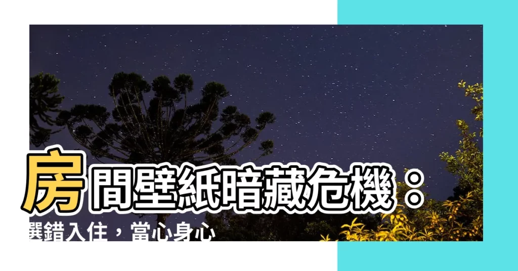 【房間 壁紙】房間壁紙暗藏危機：選錯入住，當心身心健康受影響！