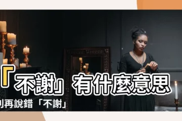 【不謝 意思】「不謝」有什麼意思？別再説錯「不謝」啦！