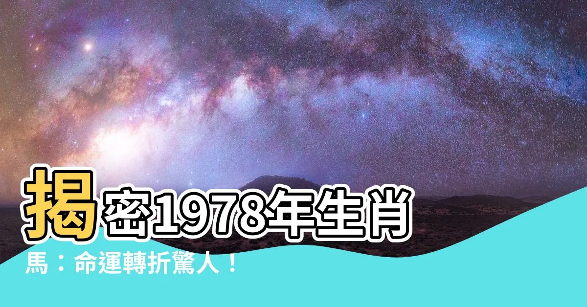 【1978年 生肖】揭密1978年生肖馬：命運轉折驚人！ 財運亨通驚呆眾人