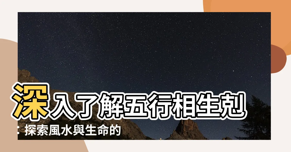 【五行相生剋】深入瞭解五行相生剋：探索風水與生命的奧秘