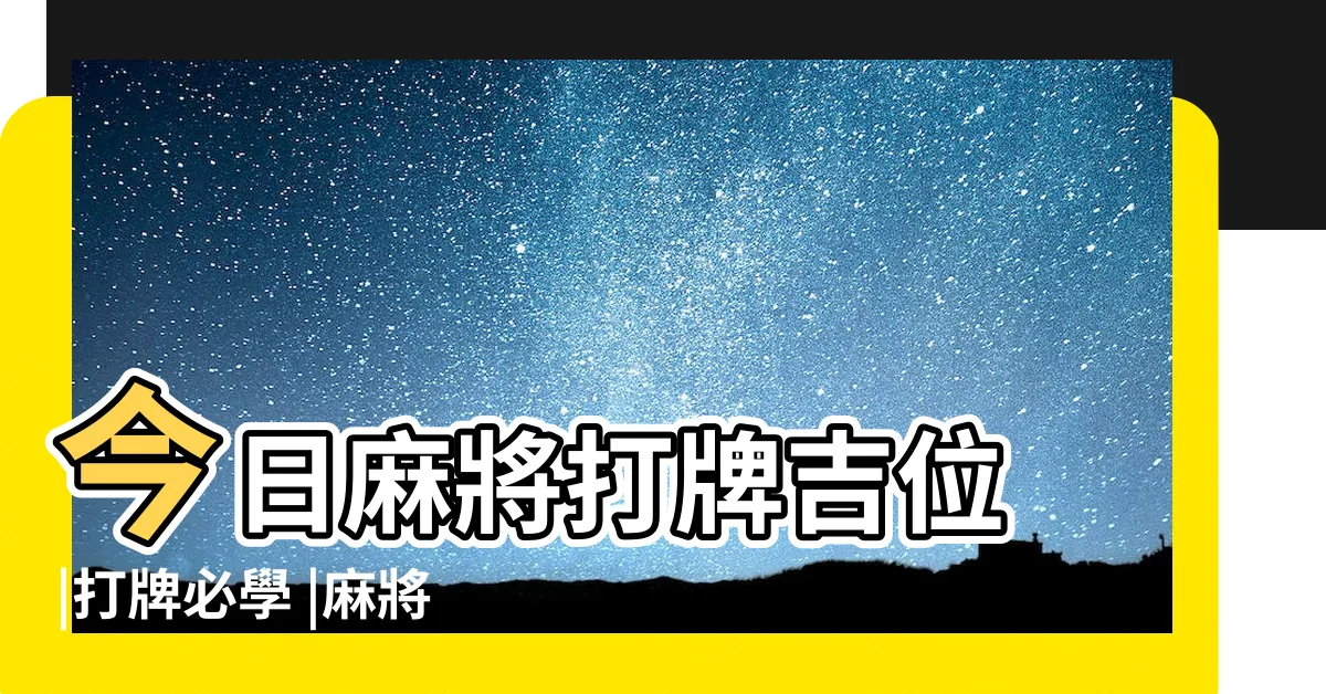 【麻將方位】今日麻將打牌吉位 |打牌必學 |麻將台數怎麼算 |