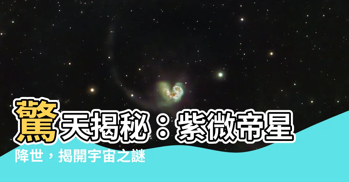 【紫微帝星】驚天揭秘：紫微帝星降世，揭開宇宙之謎！