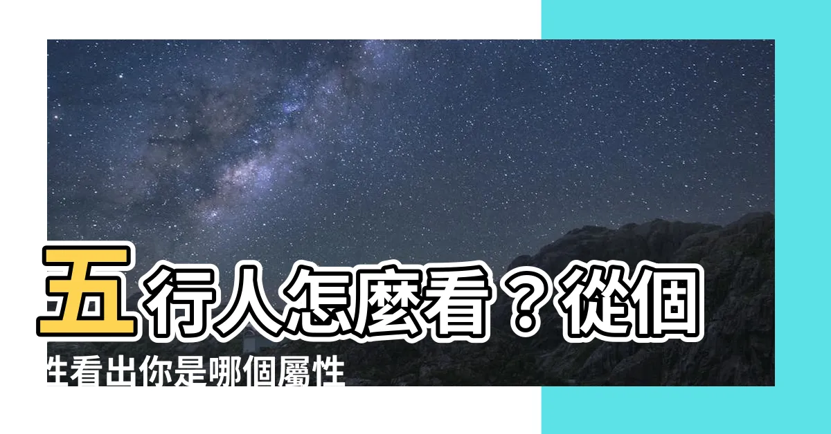 【五行人怎麼看】五行人怎麼看？從個性看出你是哪個屬性！
