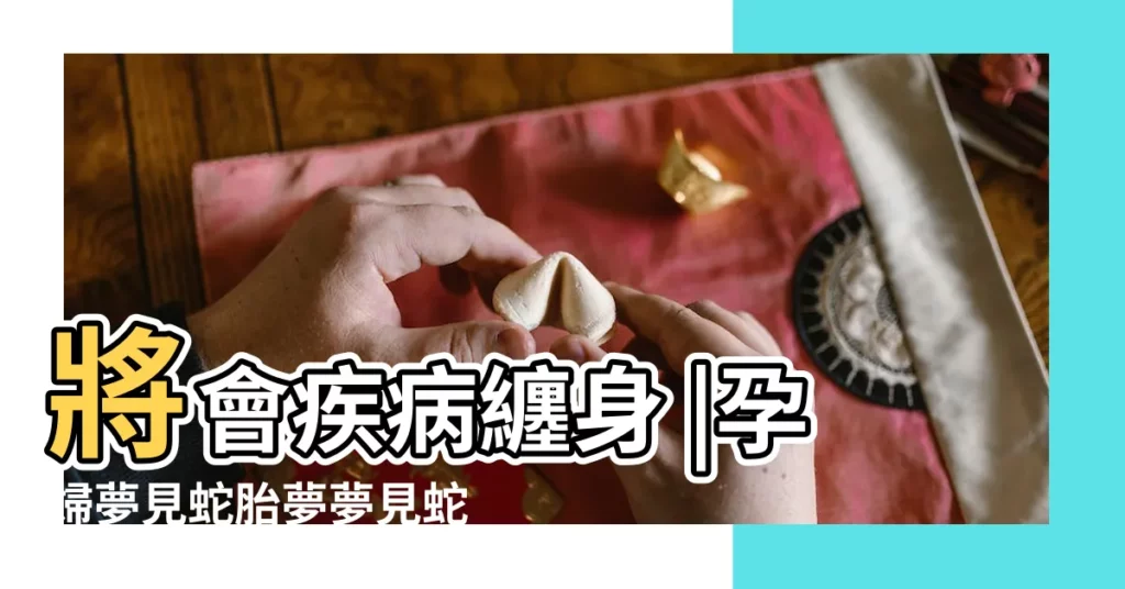 將會疾病纏身 |孕婦夢見蛇胎夢夢見蛇原版周公解夢大全 |是和肚子裡的寶寶有關 |【懷孕夢見蛇脱皮後跑了】