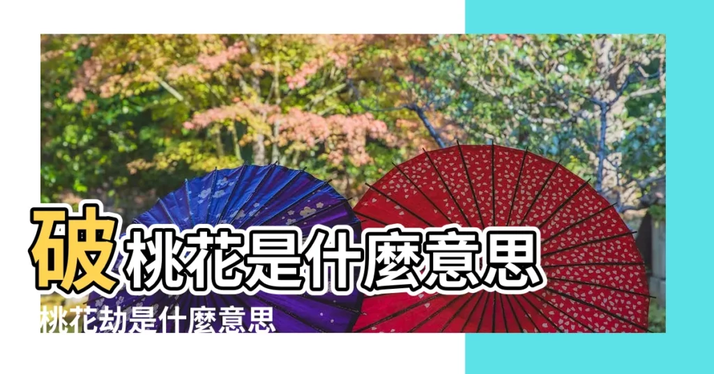 破桃花是什麼意思 |桃花劫是什麼意思 |上古情歌 |【桃花能破嘛】
