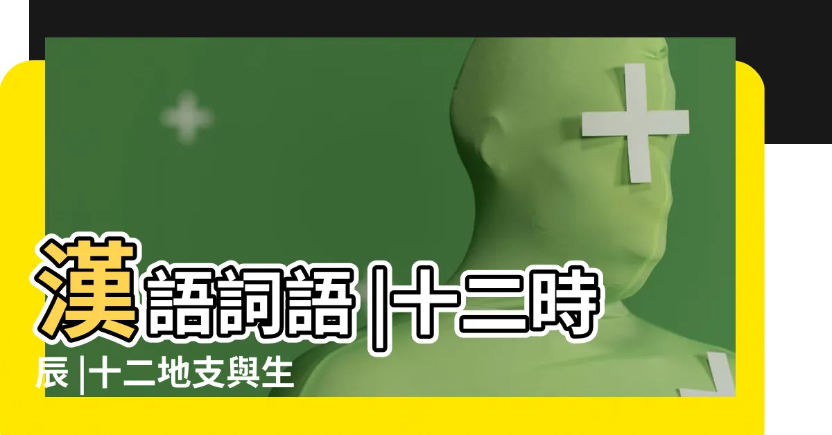【子時 意思】漢語詞語 |十二時辰 |十二地支與生肖 |