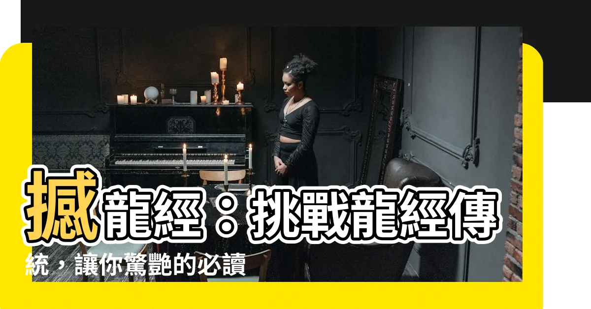 【龍經】撼龍經：挑戰龍經傳統，讓你驚艷的必讀指南！