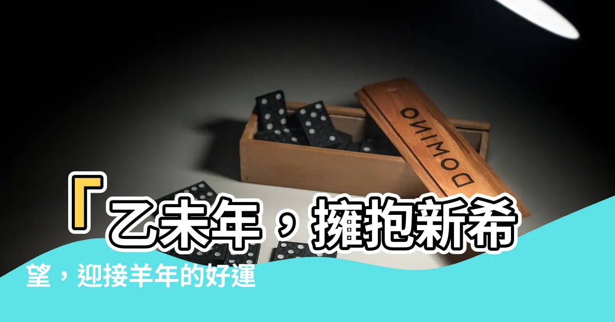 【乙未年】「乙未年，擁抱新希望，迎接羊年的好運」