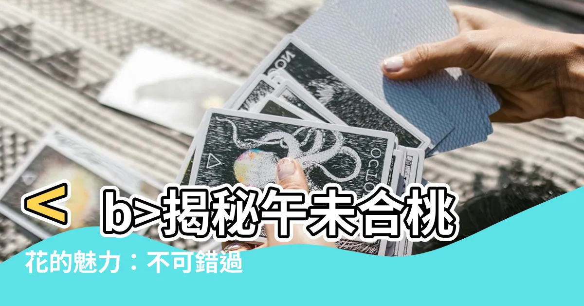 【午未合桃花】揭秘午未合桃花的魅力：不可錯過的桃花機緣！