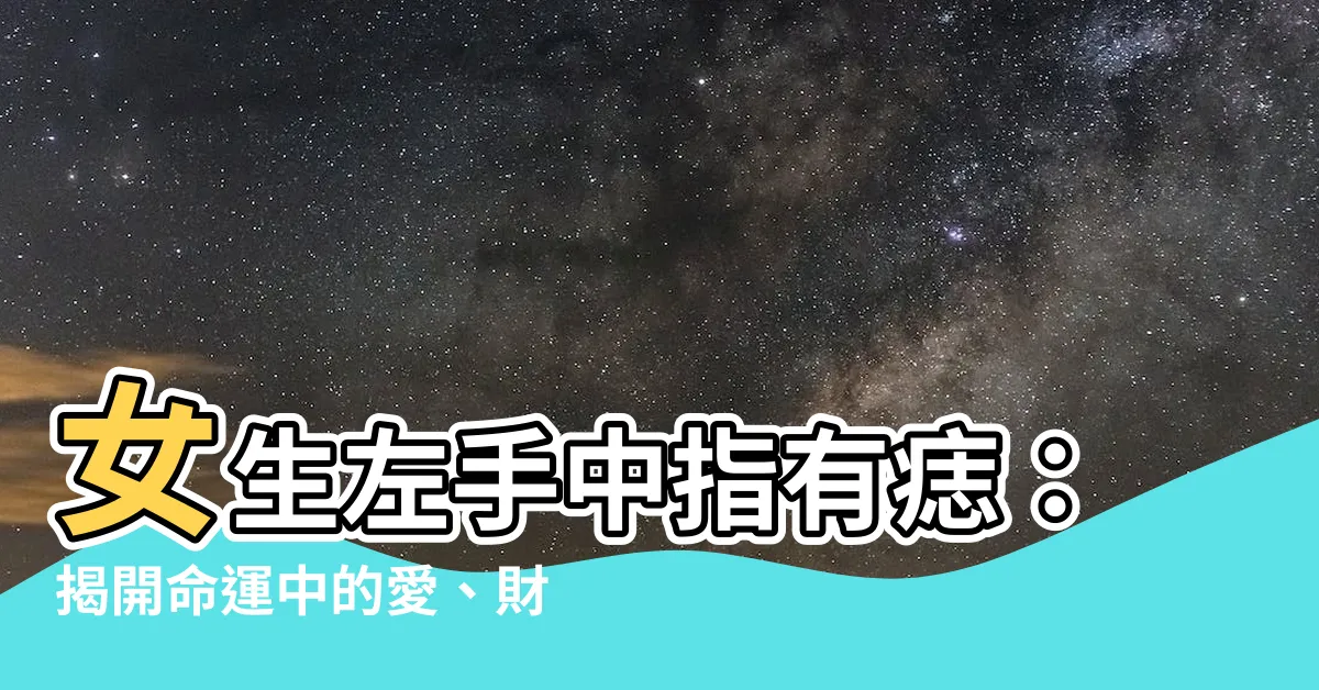 【女生左手中指有痣】女生左手中指有痣：揭開命運中的愛、財、事業秘密！