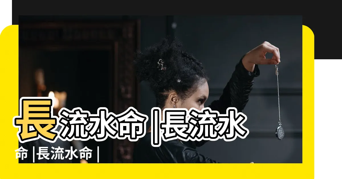 【長流水】長流水命 |長流水命 |長流水命 |