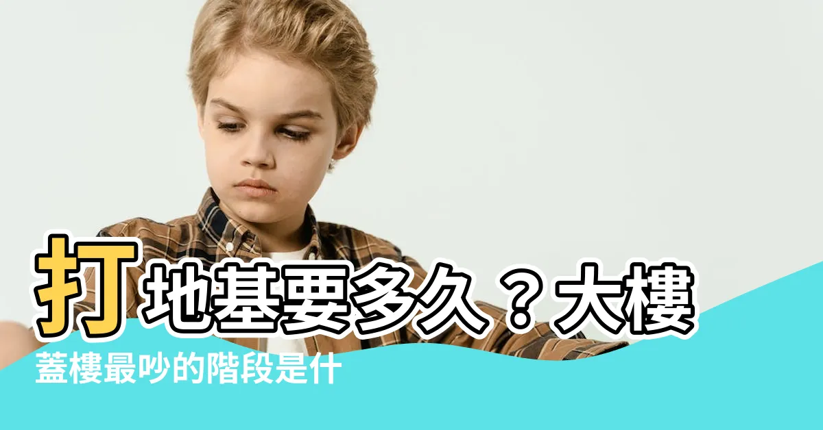 【打地基要多久】打地基要多久?大樓蓋樓最吵的階段是什麼?