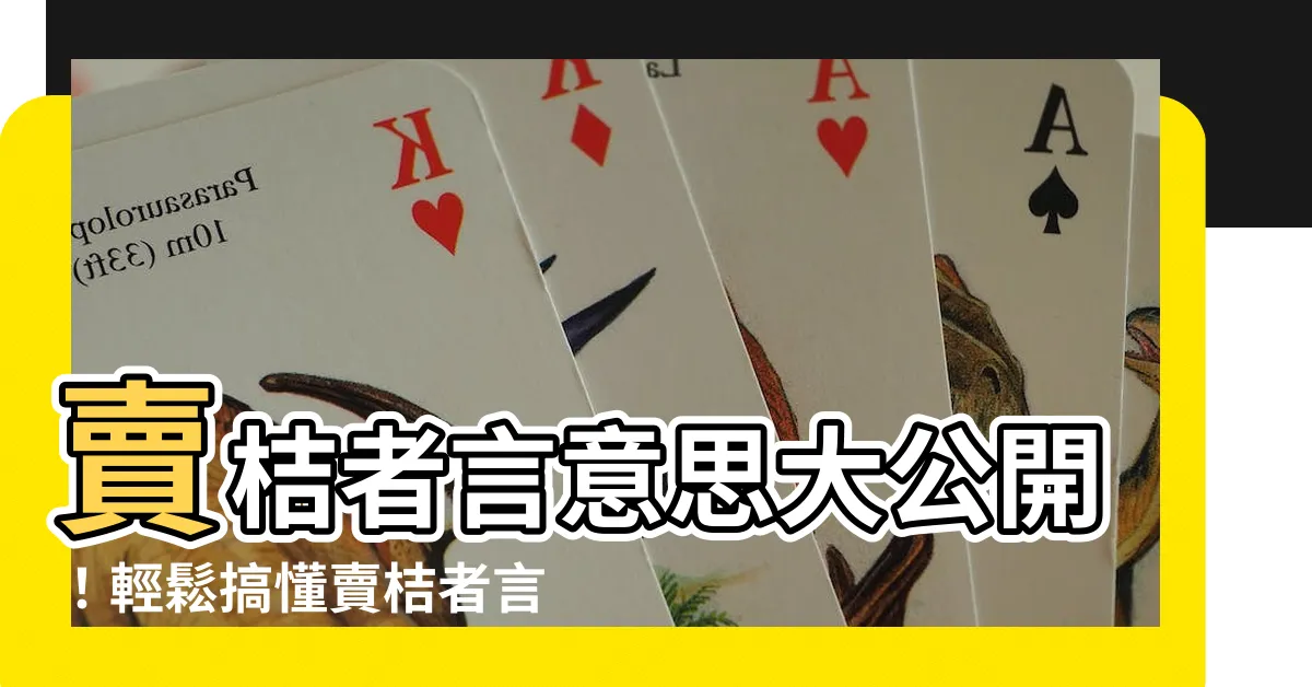 【賣桔者言意思】賣桔者言意思大公開！輕鬆搞懂賣桔者言含意外延賦意涵