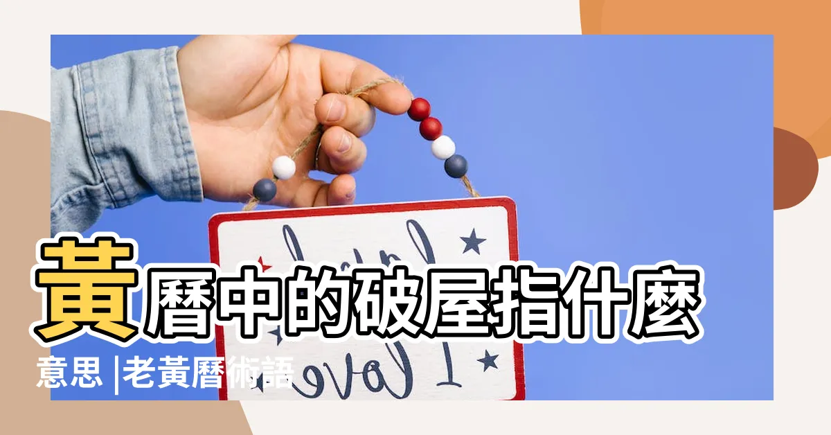 【破屋】黃曆中的破屋指什麼意思 |老黃曆術語 |破屋是什麼意思 |