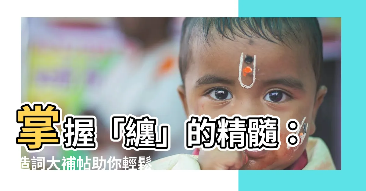 【纏的造詞】掌握「纏」的精髓：造詞大補帖助你輕鬆用字
