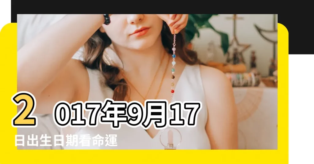 2017年9月17日出生日期看命運 |2017年9月17日出生今年多大 |2017年9月17日出生時間看命運 |【2017年陰曆9月17日出生】