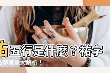 【祐五行】祐五行是什麼？祐字姓名學寓意大解析！