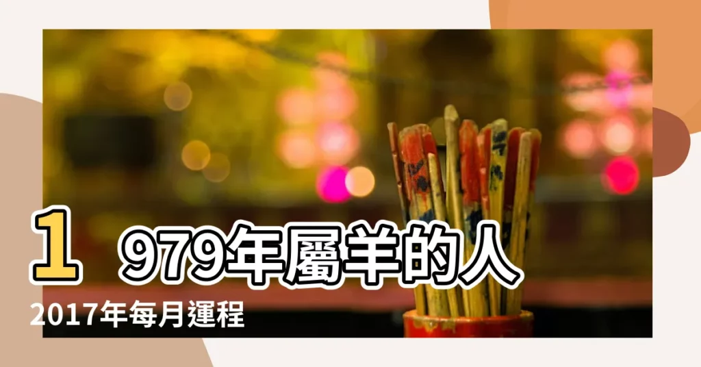 1979年屬羊的人2017年每月運程 |1979年屬羊的人2017年運程 |屬羊2017年運勢及運程 |【79羊2017年運勢及運程每月運程每月】
