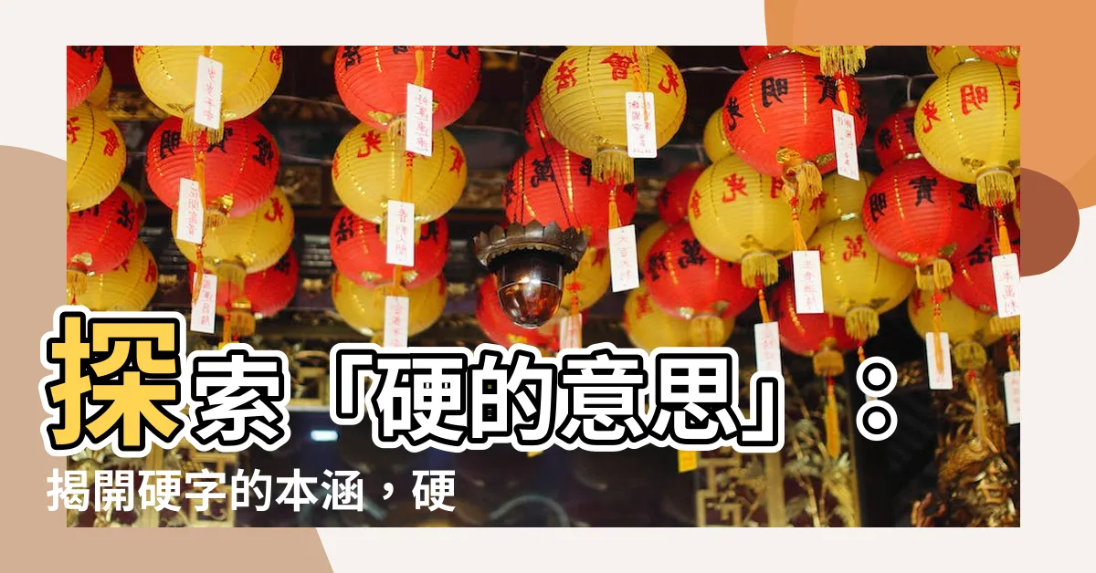 【硬的意思】探索「硬的意思」：揭開硬字的本涵，硬是的堅持之道