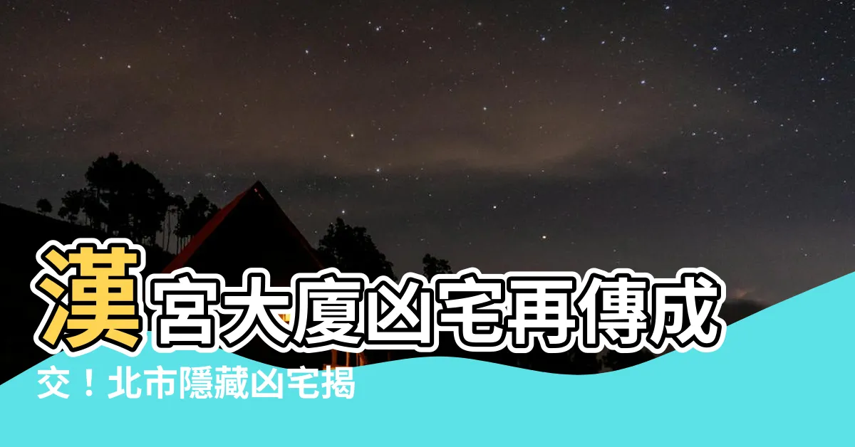 【漢宮大廈凶宅】漢宮大廈凶宅再傳成交！北市隱藏凶宅揭密，你住的地方安全嗎？