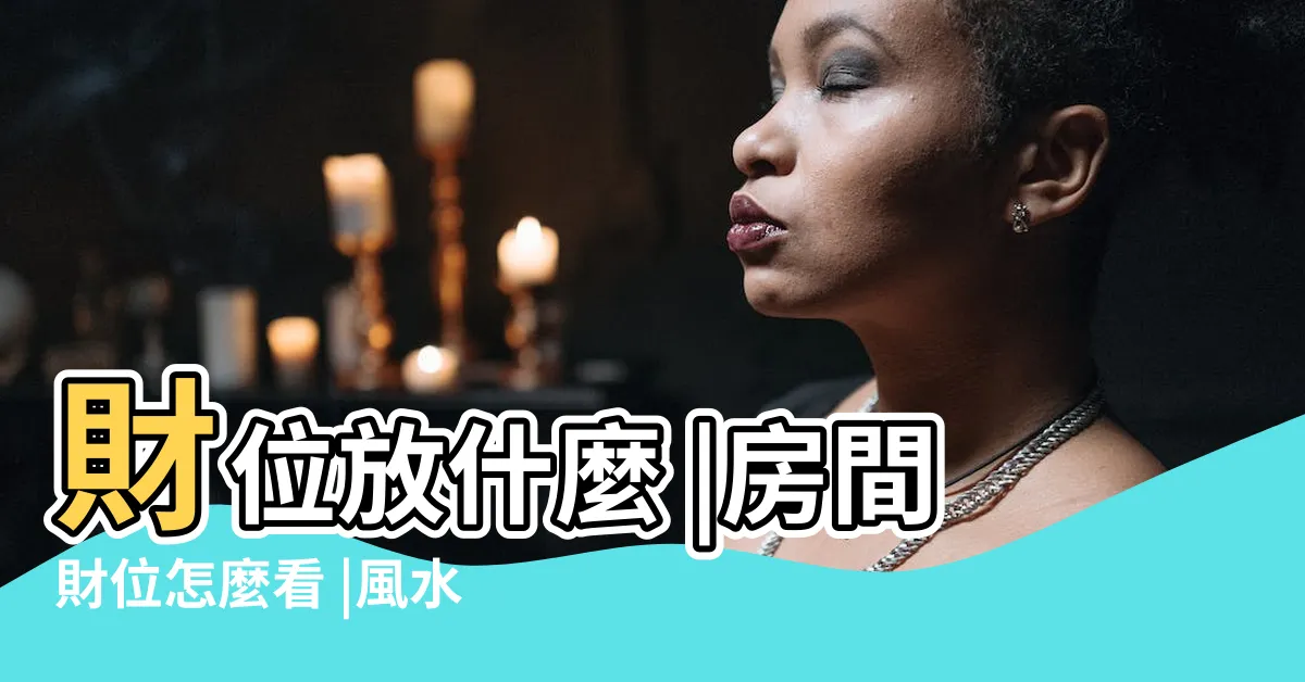 【住宅財位】財位放什麼 |房間財位怎麼看 |風水特輯 |