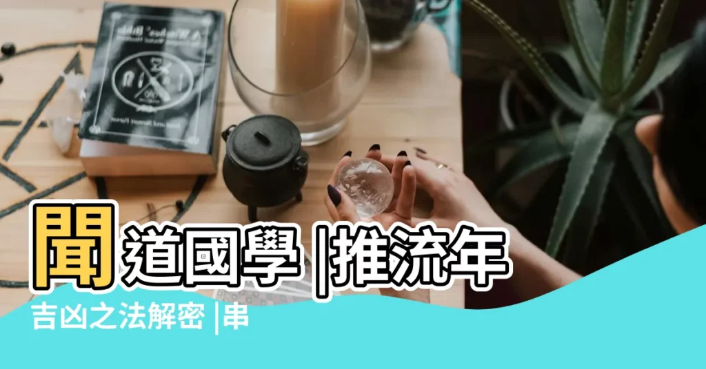 聞道國學 |推流年吉凶之法解密 |串宮壓運 |【串宮流年是什麼】