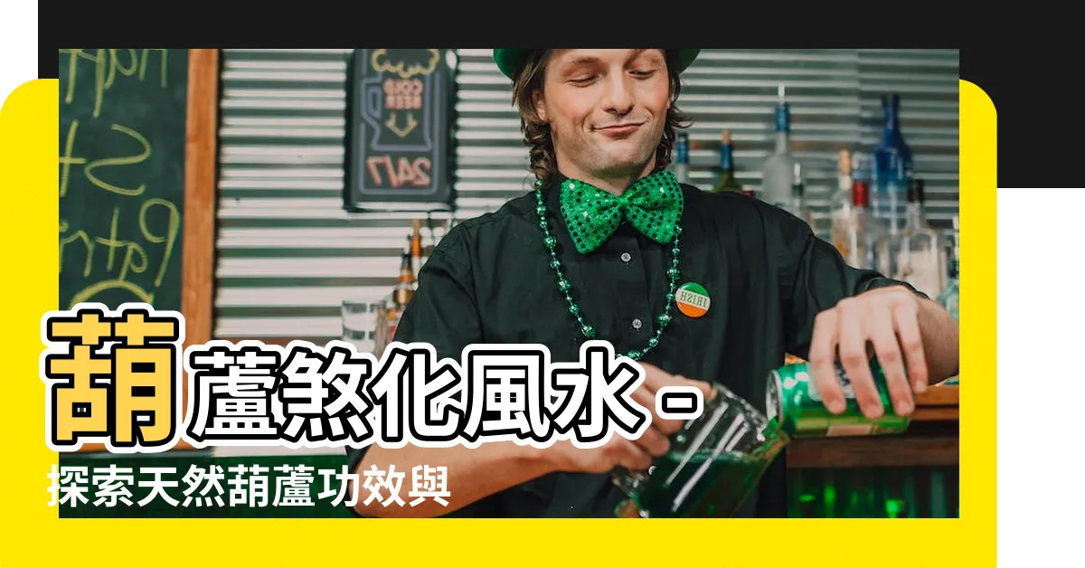 【天然葫蘆功效】葫蘆煞化風水 - 探索天然葫蘆功效與神奇用途