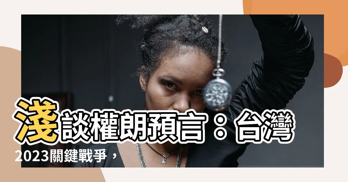 【權朗預言台灣】淺談權朗預言：台灣2023關鍵戰爭，性命堪憂的2024預測