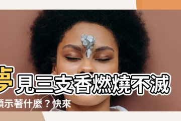 【夢見三支香】夢見三支香燃燒不滅，預示著什麼？快來一探究竟！