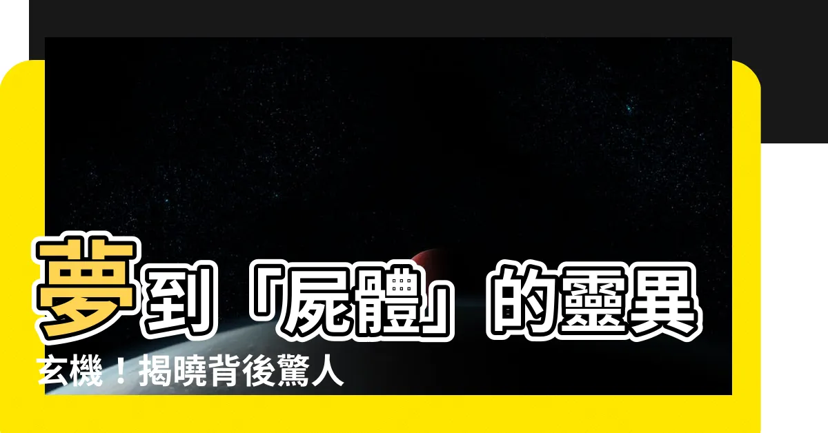 【夢到 屍體】夢到「屍體」的靈異玄機！揭曉背後驚人寓意！