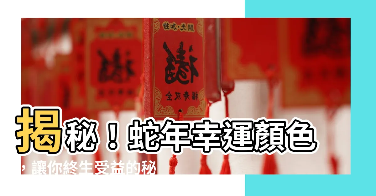 【蛇年幸運顏色】揭秘！蛇年幸運顏色，讓你終生受益的秘密搭配
