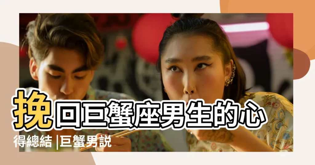 挽回巨蟹座男生的心得總結 |巨蟹男説需要時間冷靜冷靜 |是什麼意思 |【巨蟹座男有煩惱時想冷靜】