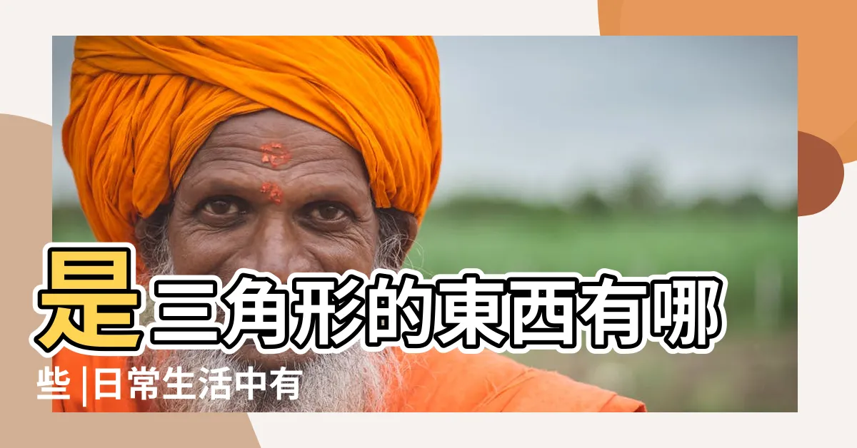 【三角形東西】是三角形的東西有哪些 |日常生活中有哪些 |日常生活中有哪些三角形的物品 |